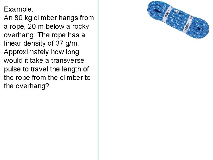 Example. An 80 kg climber hangs from a rope, 20 m below a rocky Example. An 80 kg climber hangs from a rope, 20 m below a rocky