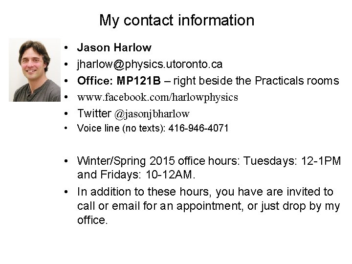 My contact information • • • Jason Harlow jharlow@physics. utoronto. ca Office: MP 121 My contact information • • • Jason Harlow jharlow@physics. utoronto. ca Office: MP 121