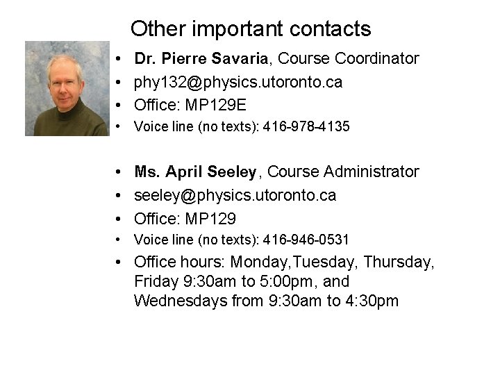 Other important contacts • Dr. Pierre Savaria, Course Coordinator • phy 132@physics. utoronto. ca Other important contacts • Dr. Pierre Savaria, Course Coordinator • phy 132@physics. utoronto. ca