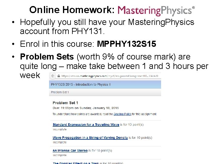 Online Homework: • Hopefully you still have your Mastering. Physics account from PHY 131. Online Homework: • Hopefully you still have your Mastering. Physics account from PHY 131.