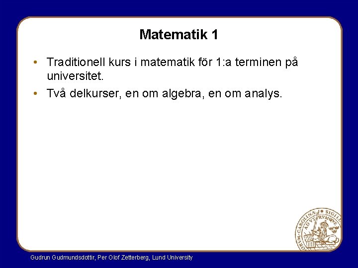Matematik 1 • Traditionell kurs i matematik för 1: a terminen på universitet. • Matematik 1 • Traditionell kurs i matematik för 1: a terminen på universitet. •
