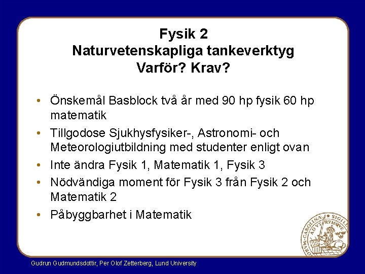 Fysik 2 Naturvetenskapliga tankeverktyg Varför? Krav? • Önskemål Basblock två år med 90 hp Fysik 2 Naturvetenskapliga tankeverktyg Varför? Krav? • Önskemål Basblock två år med 90 hp