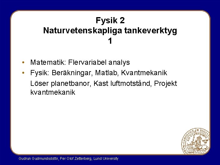 Fysik 2 Naturvetenskapliga tankeverktyg 1 • Matematik: Flervariabel analys • Fysik: Beräkningar, Matlab, Kvantmekanik