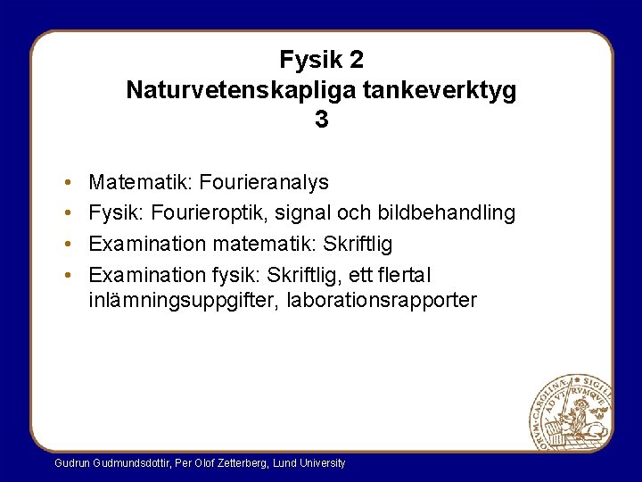 Fysik 2 Naturvetenskapliga tankeverktyg 3 • • Matematik: Fourieranalys Fysik: Fourieroptik, signal och bildbehandling Fysik 2 Naturvetenskapliga tankeverktyg 3 • • Matematik: Fourieranalys Fysik: Fourieroptik, signal och bildbehandling