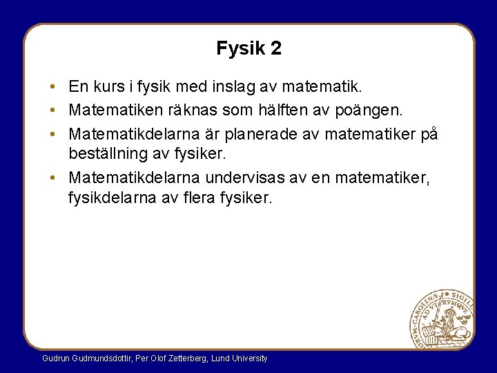 Fysik 2 • En kurs i fysik med inslag av matematik. • Matematiken räknas