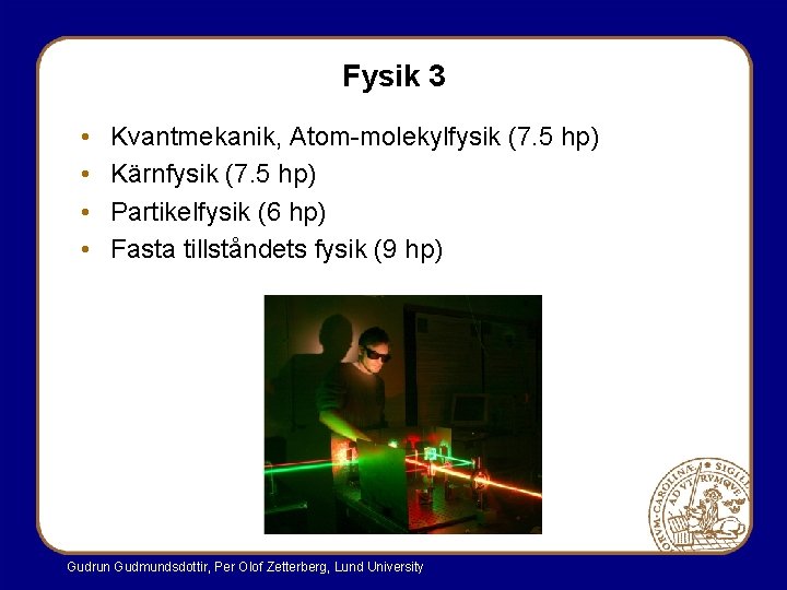 Fysik 3 • • Kvantmekanik, Atom-molekylfysik (7. 5 hp) Kärnfysik (7. 5 hp) Partikelfysik