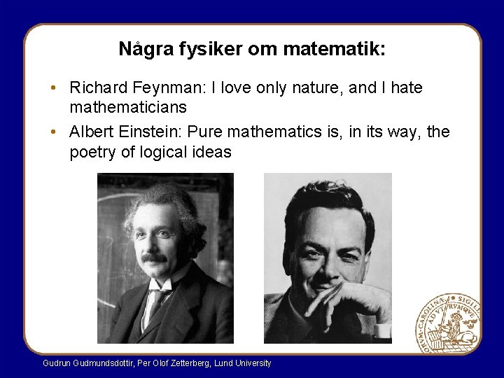 Några fysiker om matematik: • Richard Feynman: I love only nature, and I hate Några fysiker om matematik: • Richard Feynman: I love only nature, and I hate