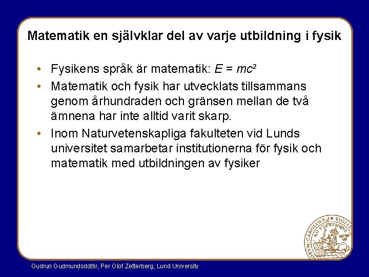 Matematik en självklar del av varje utbildning i fysik • Fysikens språk är matematik: Matematik en självklar del av varje utbildning i fysik • Fysikens språk är matematik: