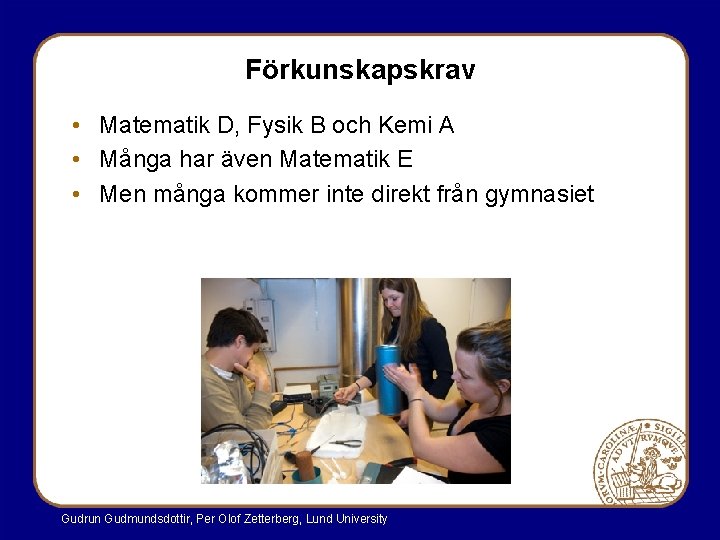 Förkunskapskrav • Matematik D, Fysik B och Kemi A • Många har även Matematik