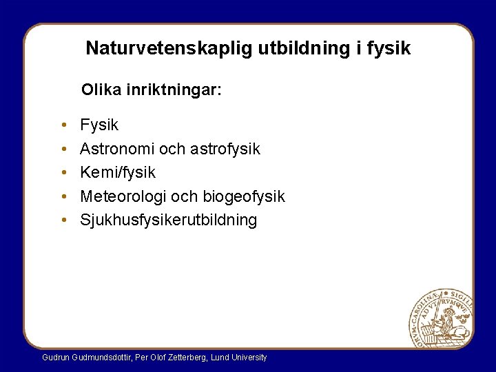 Naturvetenskaplig utbildning i fysik Olika inriktningar: • • • Fysik Astronomi och astrofysik Kemi/fysik