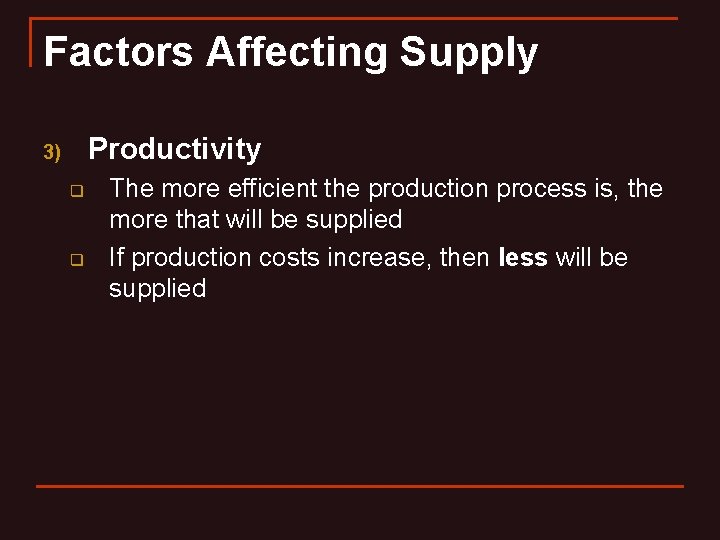 Factors Affecting Supply Productivity 3) q q The more efficient the production process is,