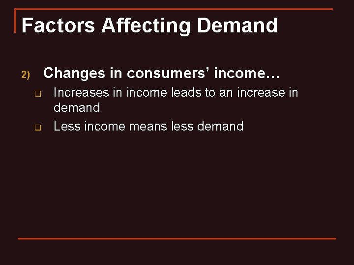 Factors Affecting Demand Changes in consumers’ income… 2) q q Increases in income leads