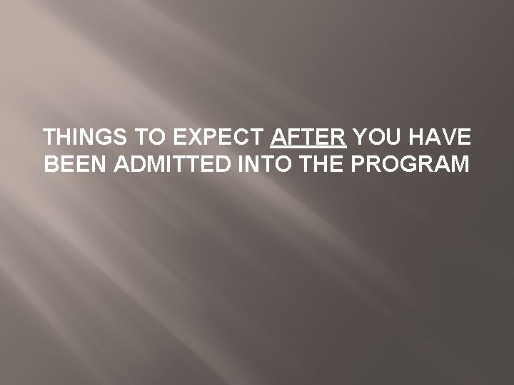 THINGS TO EXPECT AFTER YOU HAVE BEEN ADMITTED INTO THE PROGRAM 