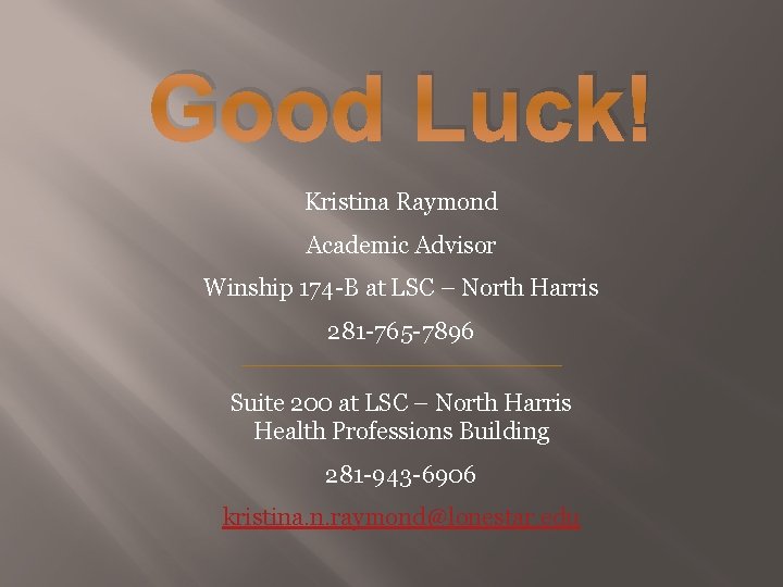Good Luck! Kristina Raymond Academic Advisor Winship 174 -B at LSC – North Harris