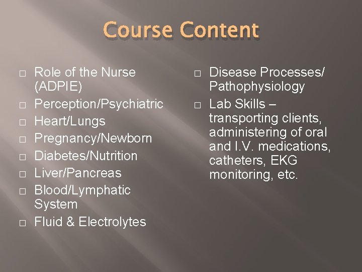 Course Content � � � � Role of the Nurse (ADPIE) Perception/Psychiatric Heart/Lungs Pregnancy/Newborn