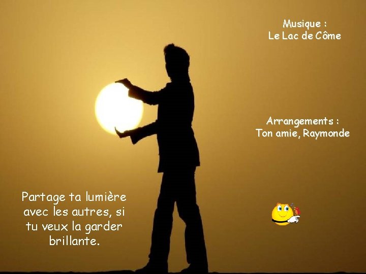 Musique : Le Lac de Côme Arrangements : Ton amie, Raymonde Partage ta lumière