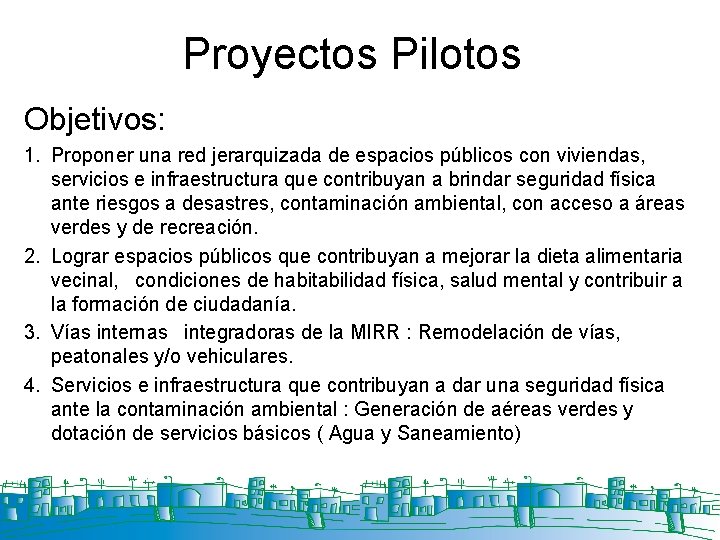 Proyectos Pilotos Objetivos: 1. Proponer una red jerarquizada de espacios públicos con viviendas, servicios