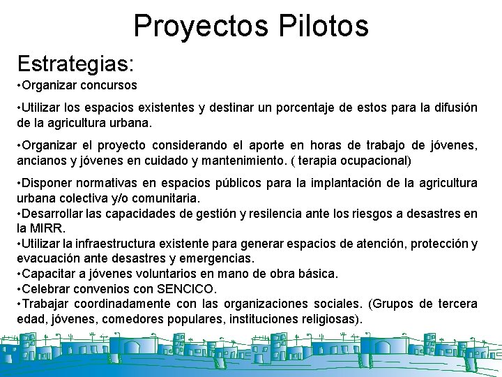 Proyectos Pilotos Estrategias: • Organizar concursos • Utilizar los espacios existentes y destinar un