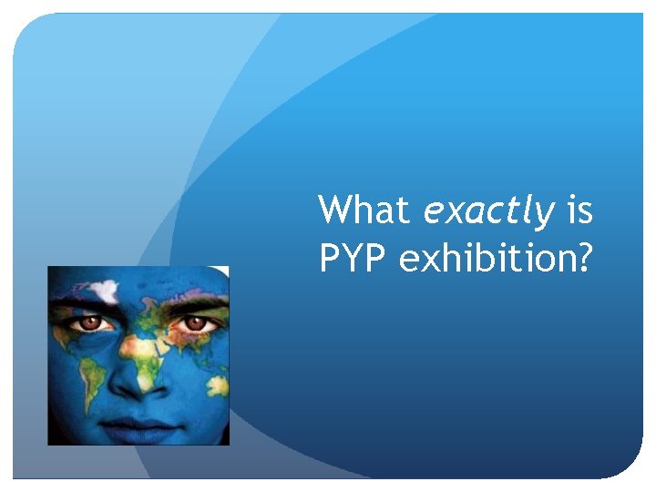 What exactly is PYP exhibition? 