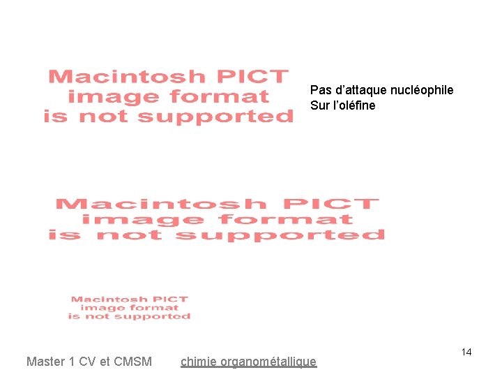 Pas d’attaque nucléophile Sur l’oléfine Master 1 CV et CMSM chimie organométallique 14 