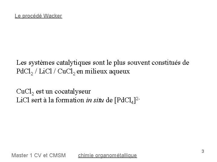 Le procédé Wacker Les systèmes catalytiques sont le plus souvent constitués de Pd. Cl