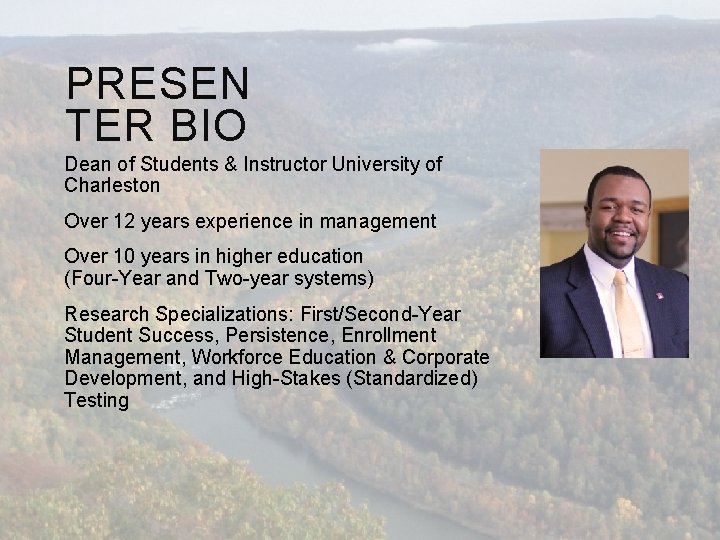 PRESEN TER BIO Dean of Students & Instructor University of Charleston Over 12 years