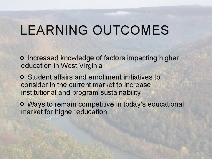 LEARNING OUTCOMES v Increased knowledge of factors impacting higher education in West Virginia v