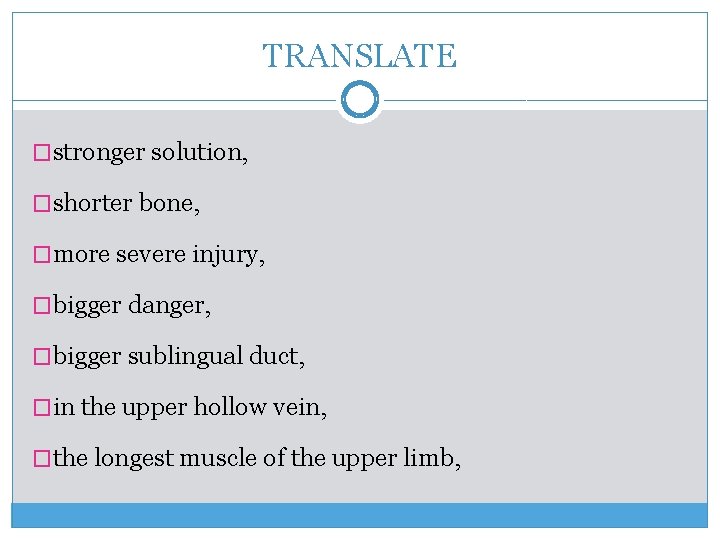 TRANSLATE �stronger solution, �shorter bone, �more severe injury, �bigger danger, �bigger sublingual duct, �in