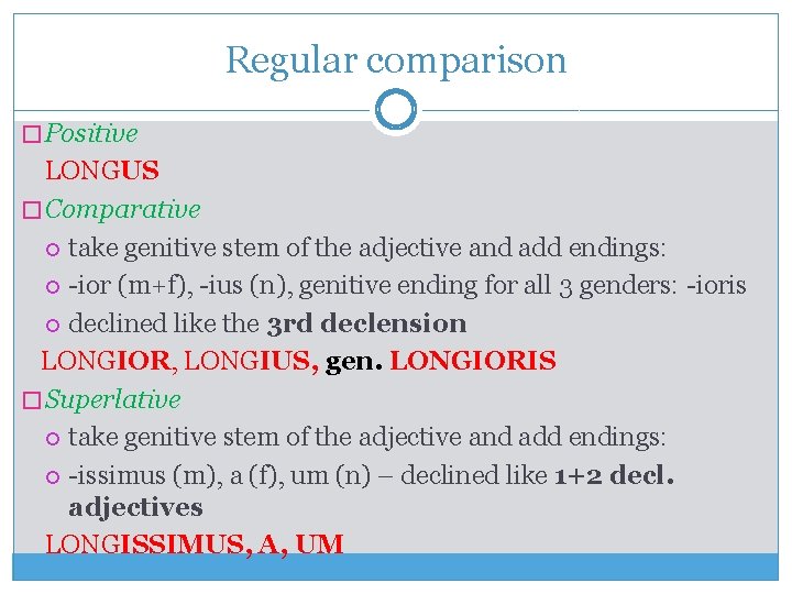 Regular comparison � Positive LONGUS � Comparative take genitive stem of the adjective and