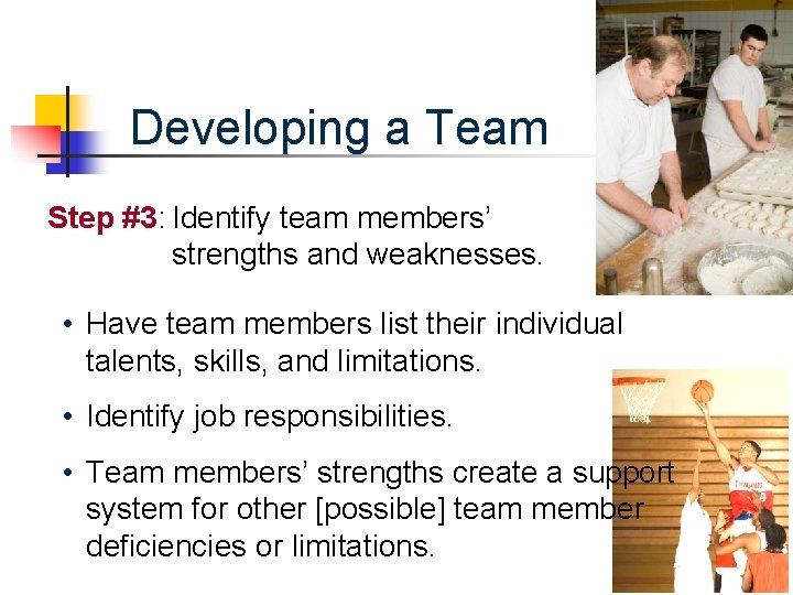 Developing a Team Step #3: Identify team members’ strengths and weaknesses. • Have team