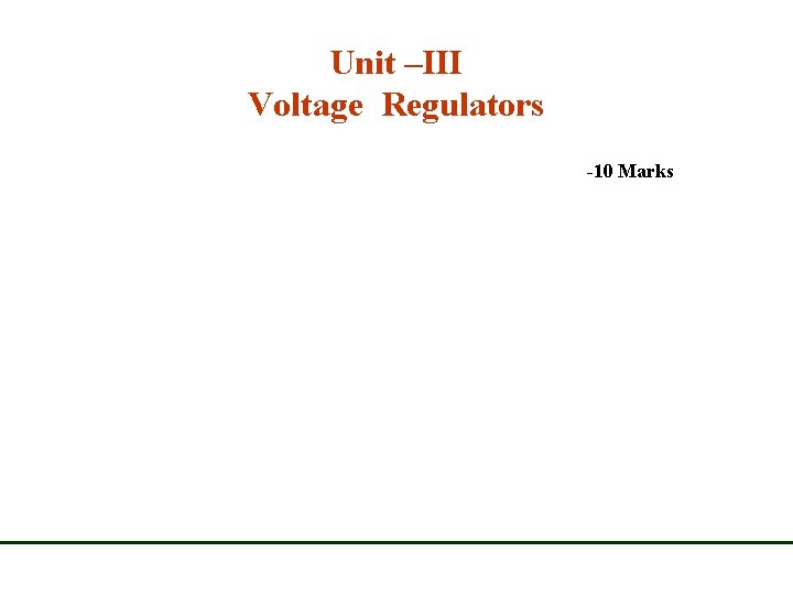 Unit –III Voltage Regulators -10 Marks Unit –III Voltage Regulators -10 Marks