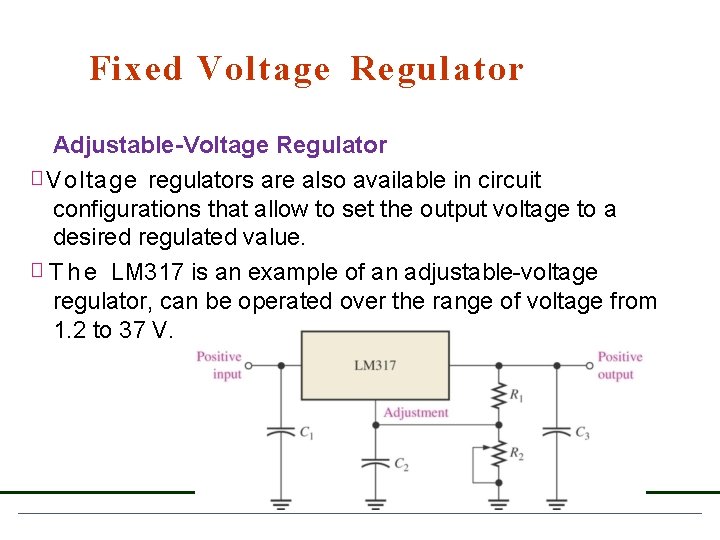 Fixed Voltage Regulator Adjustable-Voltage Regulator � Voltage regulators are also available in circuit configurations Fixed Voltage Regulator Adjustable-Voltage Regulator � Voltage regulators are also available in circuit configurations