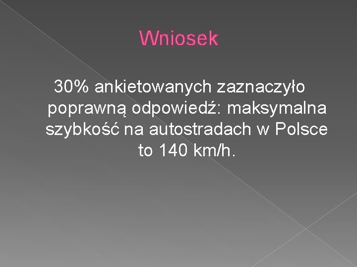 Wniosek 30% ankietowanych zaznaczyło poprawną odpowiedź: maksymalna szybkość na autostradach w Polsce to 140