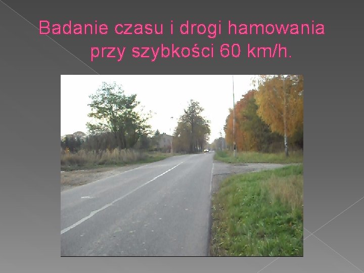 Badanie czasu i drogi hamowania przy szybkości 60 km/h. 