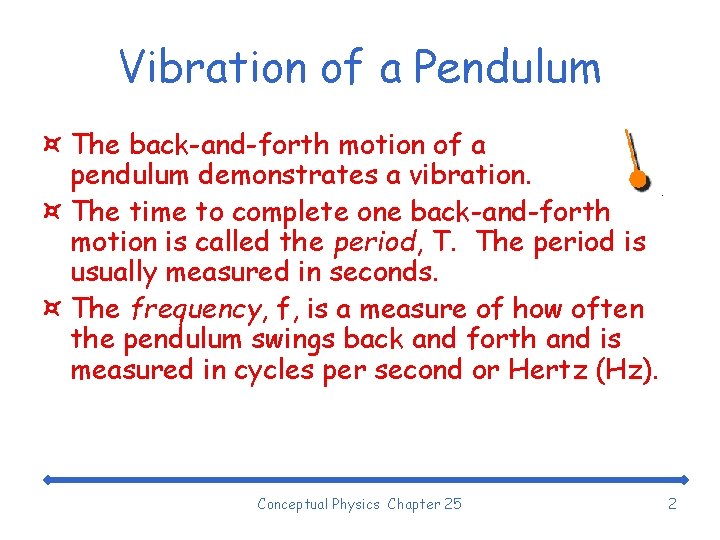 Vibration of a Pendulum ¤ The back-and-forth motion of a pendulum demonstrates a vibration.