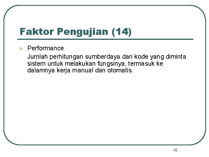 Faktor Pengujian (14) l Performance Jumlah perhitungan sumberdaya dan kode yang diminta sistem untuk