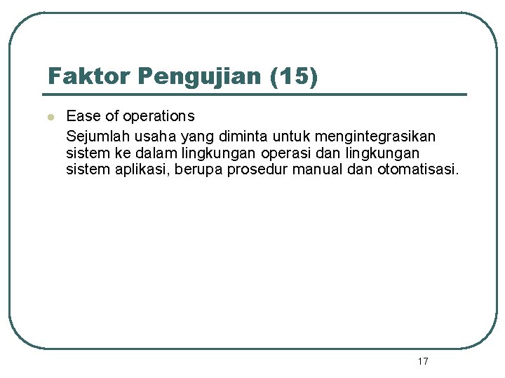 Faktor Pengujian (15) l Ease of operations Sejumlah usaha yang diminta untuk mengintegrasikan sistem