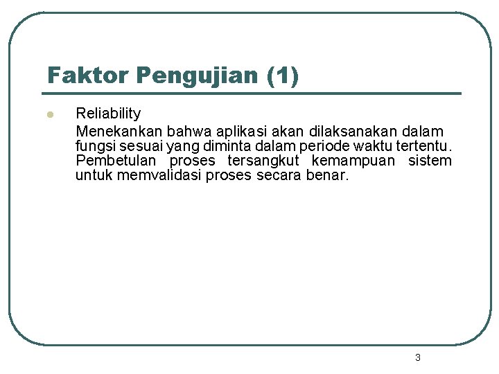 Faktor Pengujian (1) l Reliability Menekankan bahwa aplikasi akan dilaksanakan dalam fungsi sesuai yang