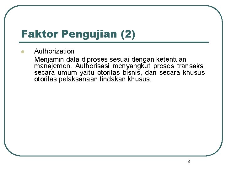 Faktor Pengujian (2) l Authorization Menjamin data diproses sesuai dengan ketentuan manajemen. Authorisasi menyangkut