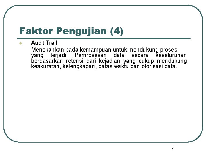 Faktor Pengujian (4) l Audit Trail Menekankan pada kemampuan untuk mendukung proses yang terjadi.