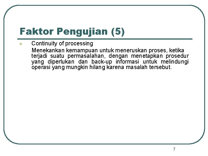 Faktor Pengujian (5) l Continuity of processing Menekankan kemampuan untuk meneruskan proses, ketika terjadi