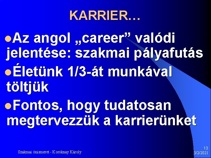 KARRIER… l. Az angol „career” valódi jelentése: szakmai pályafutás lÉletünk 1/3 -át munkával töltjük