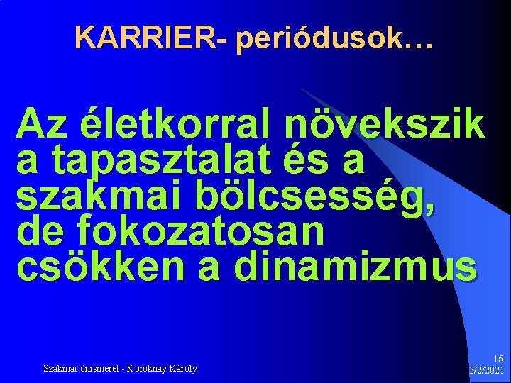 KARRIER- periódusok… Az életkorral növekszik a tapasztalat és a szakmai bölcsesség, de fokozatosan csökken