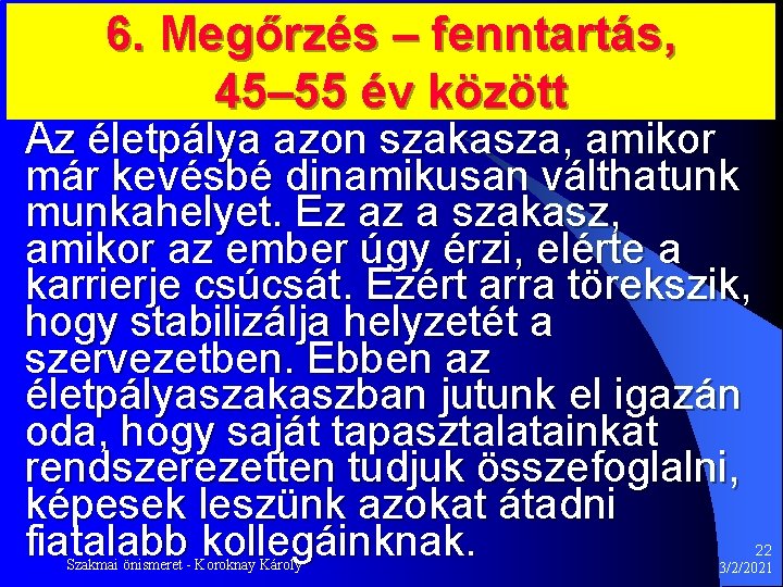 6. Megőrzés – fenntartás, 45– 55 év között Az életpálya azon szakasza, amikor már