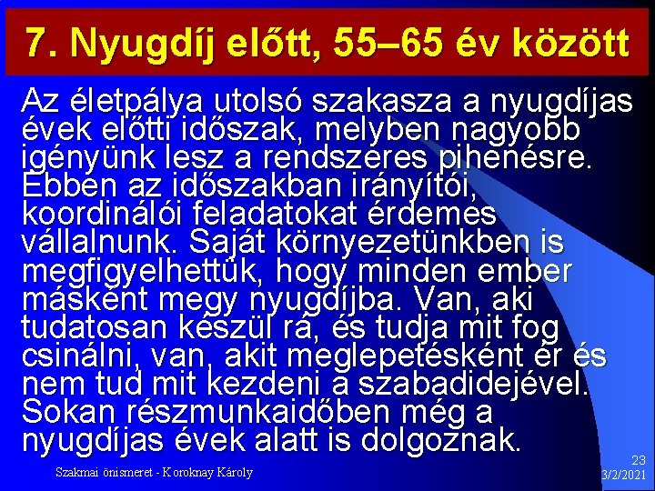 7. Nyugdíj előtt, 55– 65 év között Az életpálya utolsó szakasza a nyugdíjas évek 7. Nyugdíj előtt, 55– 65 év között Az életpálya utolsó szakasza a nyugdíjas évek