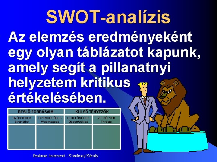 SWOT-analízis Az elemzés eredményeként egy olyan táblázatot kapunk, amely segít a pillanatnyi helyzetem kritikus