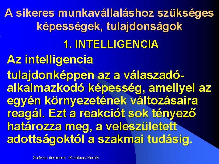 A sikeres munkavállaláshoz szükséges képességek, tulajdonságok 1. INTELLIGENCIA Az intelligencia tulajdonképpen az a válaszadóalkalmazkodó