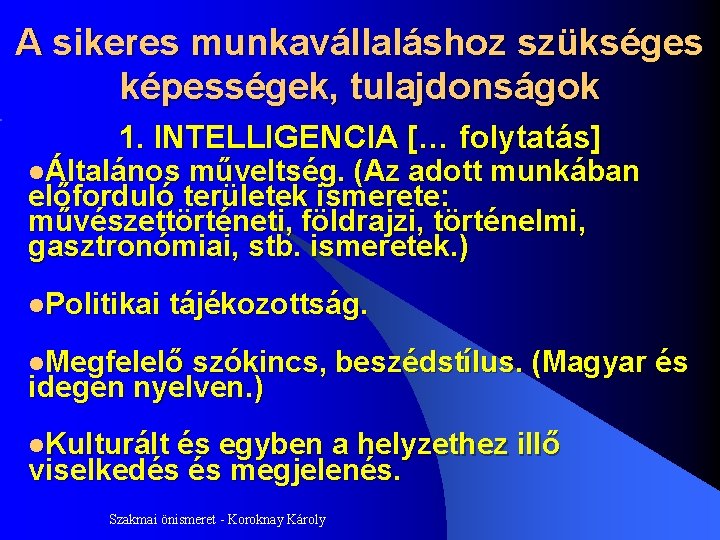 A sikeres munkavállaláshoz szükséges képességek, tulajdonságok 1. INTELLIGENCIA [… folytatás] lÁltalános műveltség. (Az adott