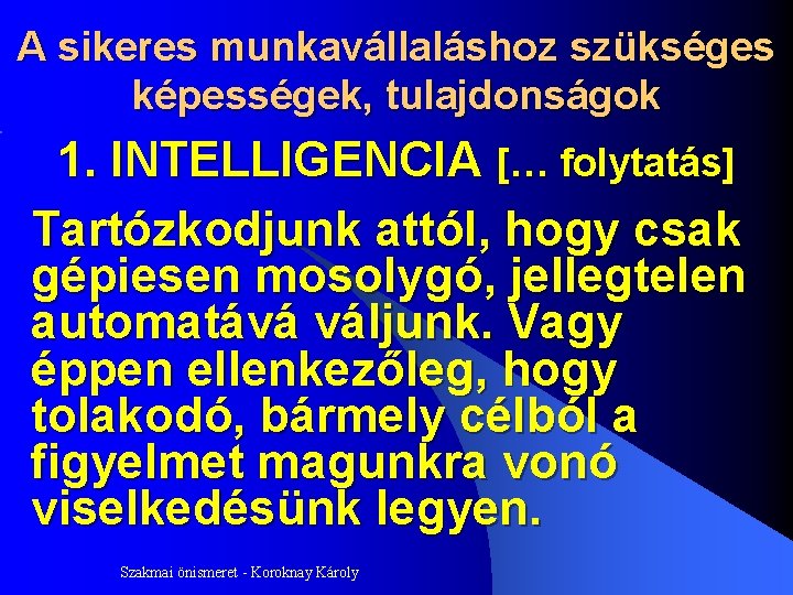 A sikeres munkavállaláshoz szükséges képességek, tulajdonságok 1. INTELLIGENCIA [… folytatás] Tartózkodjunk attól, hogy csak