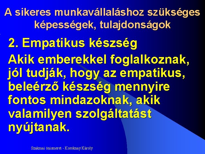 A sikeres munkavállaláshoz szükséges képességek, tulajdonságok 2. Empatikus készség Akik emberekkel foglalkoznak, jól tudják,